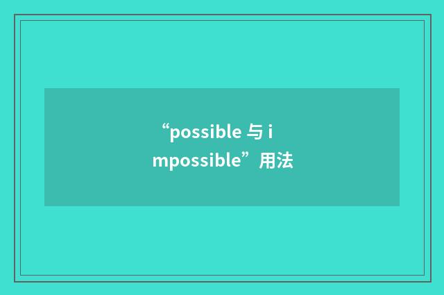 “possible 与 impossible”用法