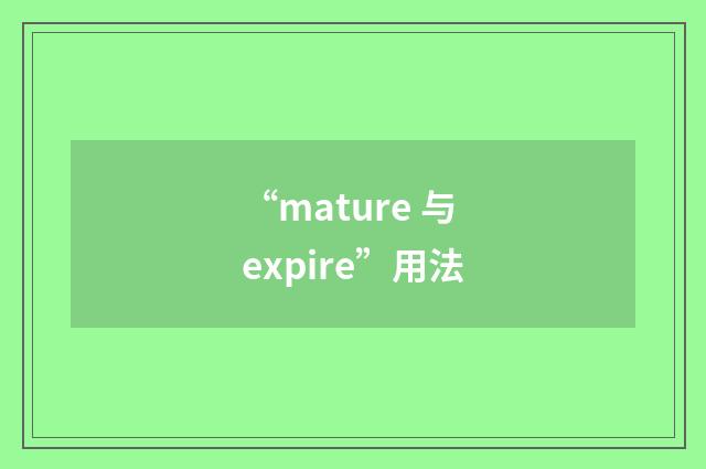 “mature 与 expire”用法