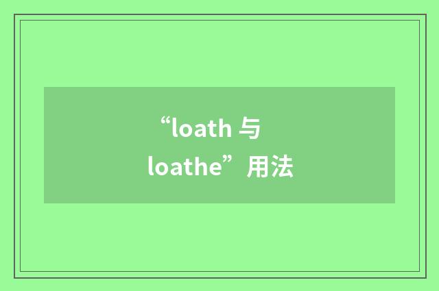 “loath 与 loathe”用法