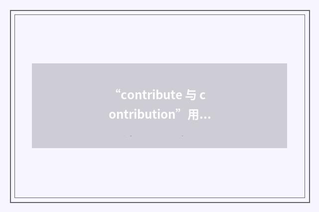 “contribute 与 contribution”用法