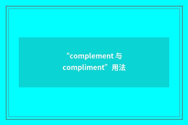 “complement 与 compliment”用法