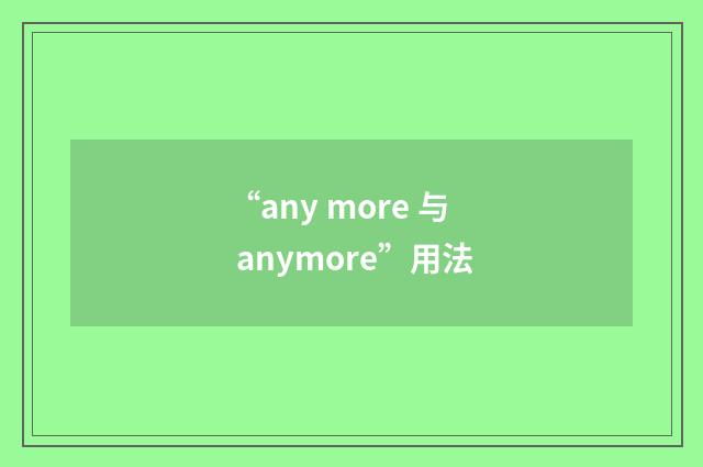 “any more 与 anymore”用法