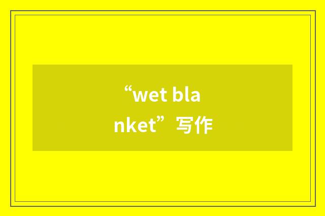 “wet blanket”写作