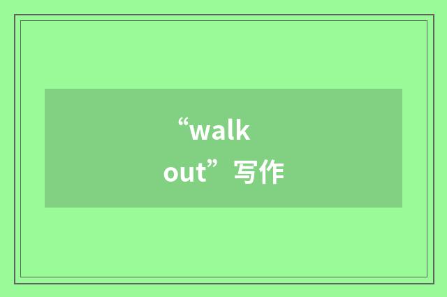“walk out”写作