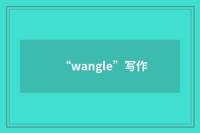 “wangle”写作