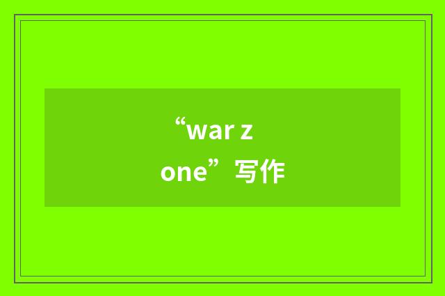 “war zone”写作