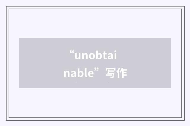 “unobtainable”写作