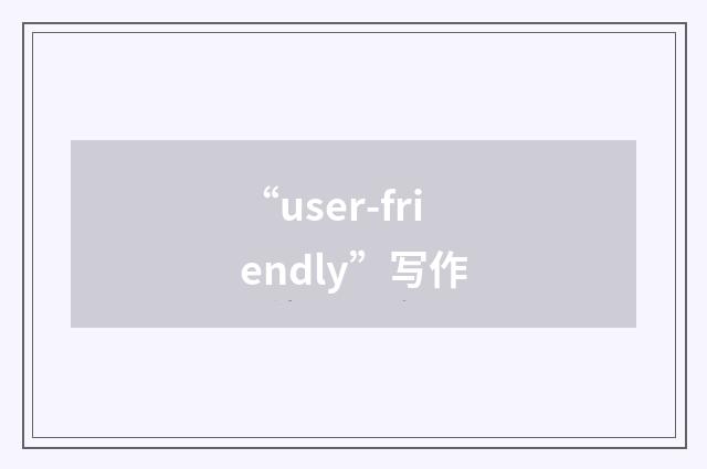 “user-friendly”写作
