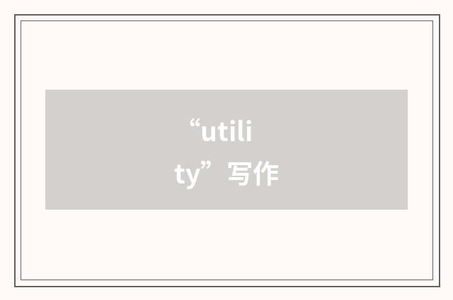 “utility”写作