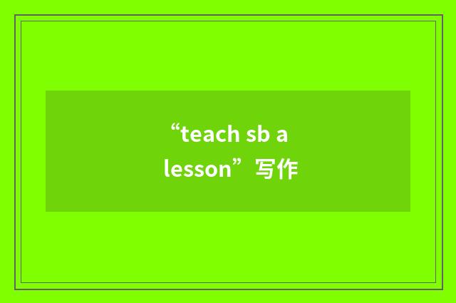 “teach sb a lesson”写作