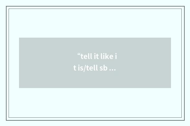 “tell it like it is/tell sb straight”写作