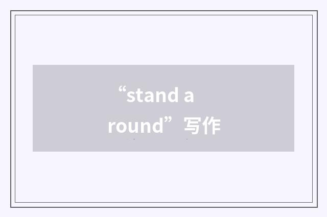 “stand around”写作