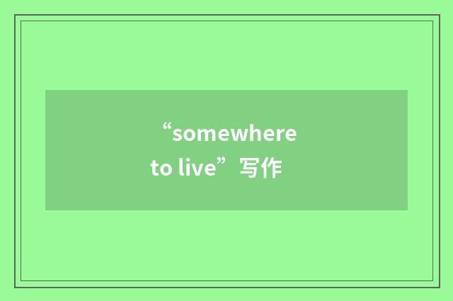 “somewhere to live”写作