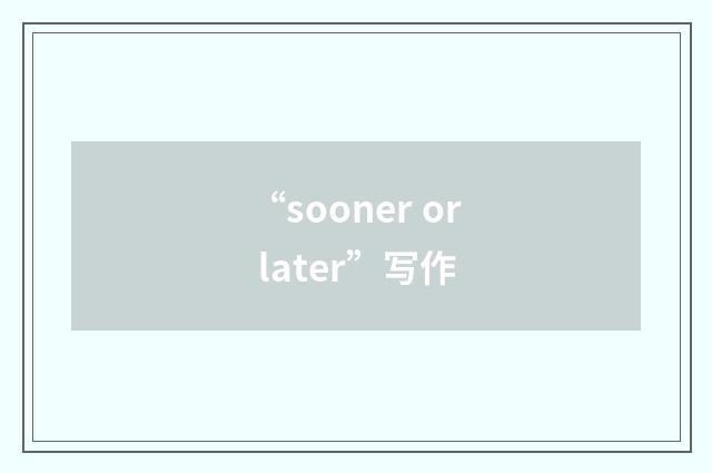 “sooner or later”写作