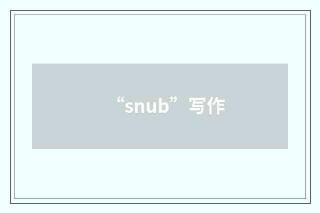 “snub”写作