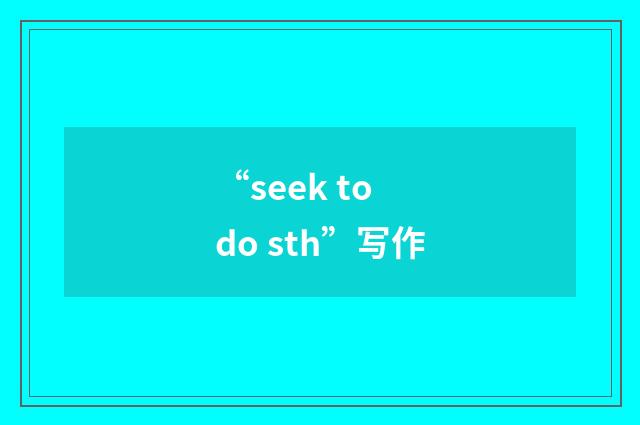 “seek to do sth”写作