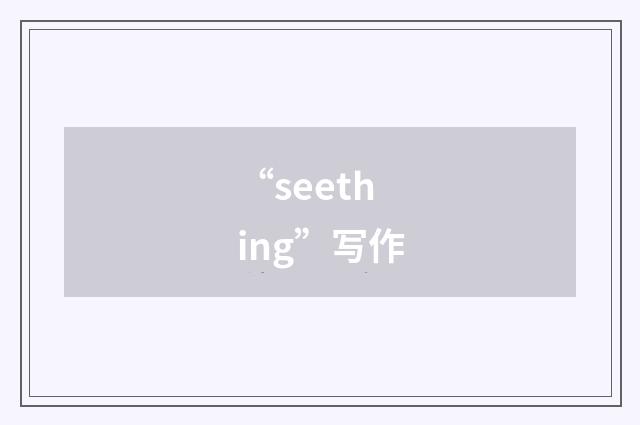 “seething”写作