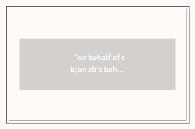 “on behalf of sb/on sb's behalf”写作