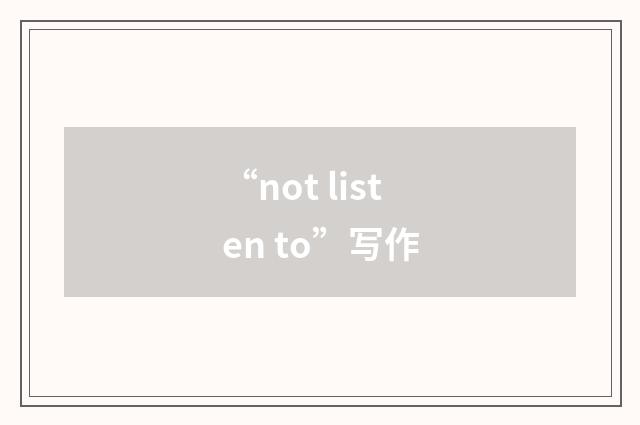 “not listen to”写作
