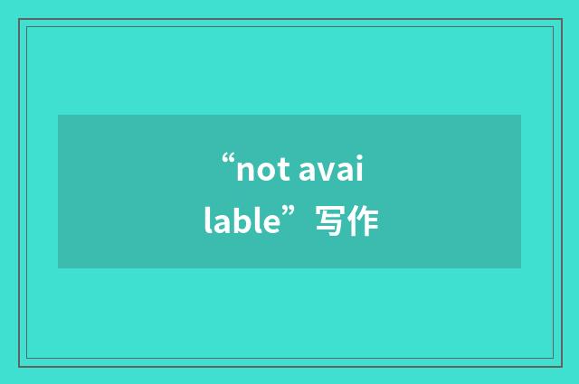 “not available”写作