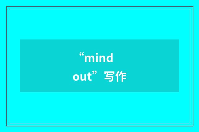 “mind out”写作