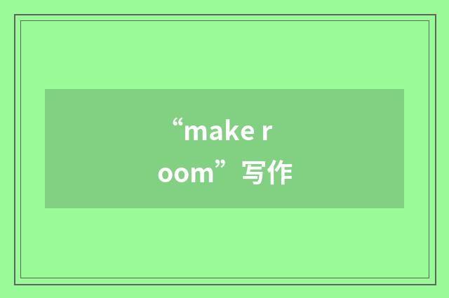 “make room”写作