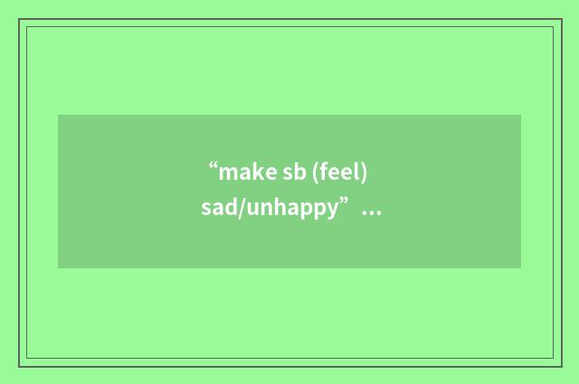 “make sb (feel) sad/unhappy”写作