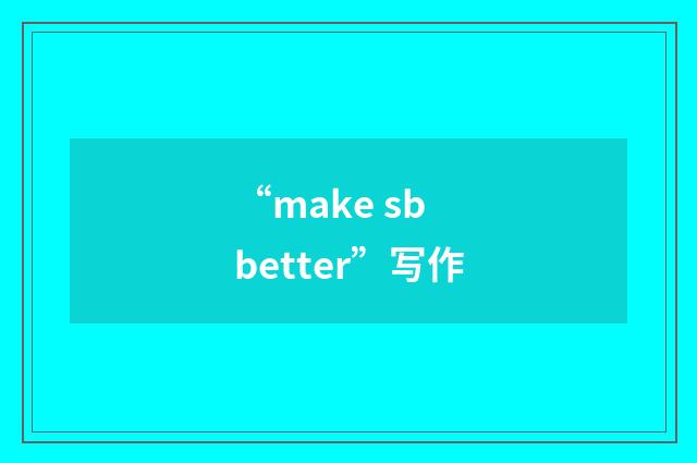 “make sb better”写作