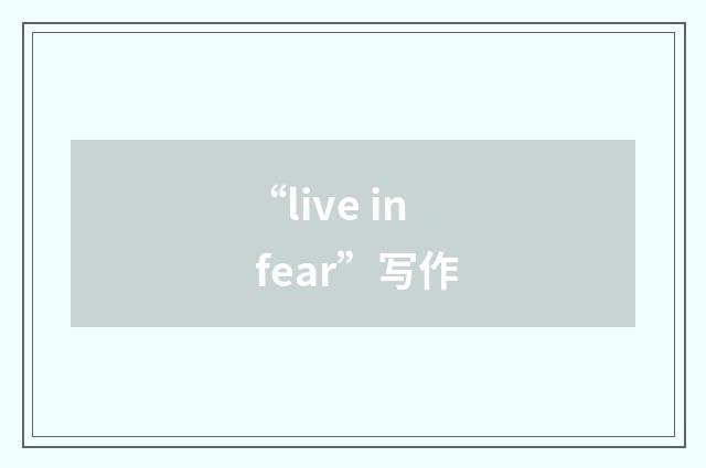 “live in fear”写作