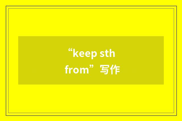 “keep sth from”写作