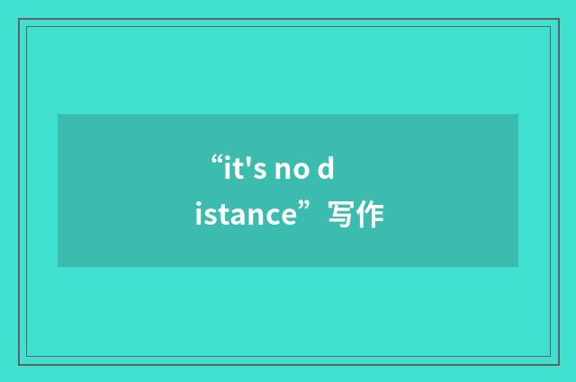“it's no distance”写作