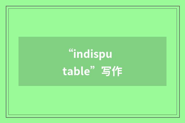 “indisputable”写作