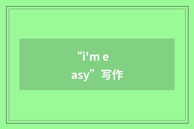 “i'm easy”写作