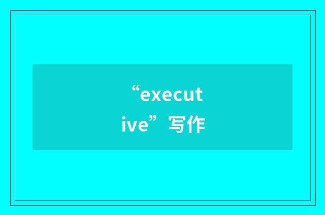 “executive”写作
