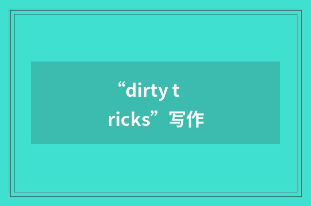 “dirty tricks”写作
