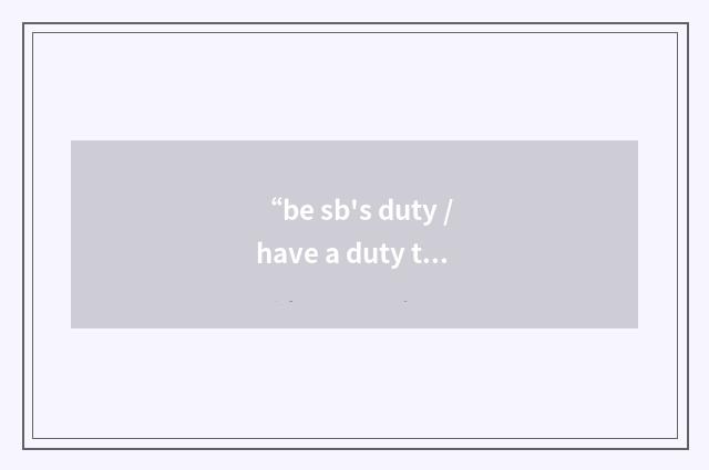 “be sb's duty /have a duty to do sth”写作