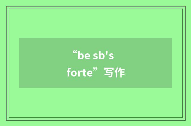 “be sb's forte”写作