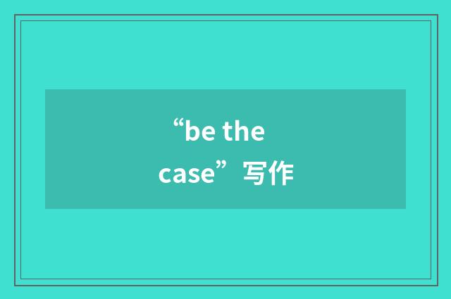 “be the case”写作