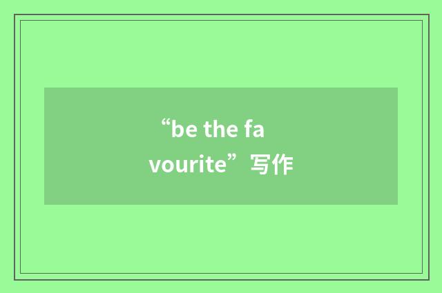 “be the favourite”写作