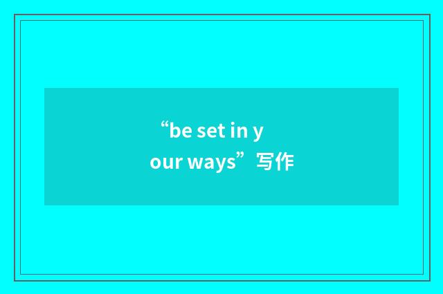 “be set in your ways”写作
