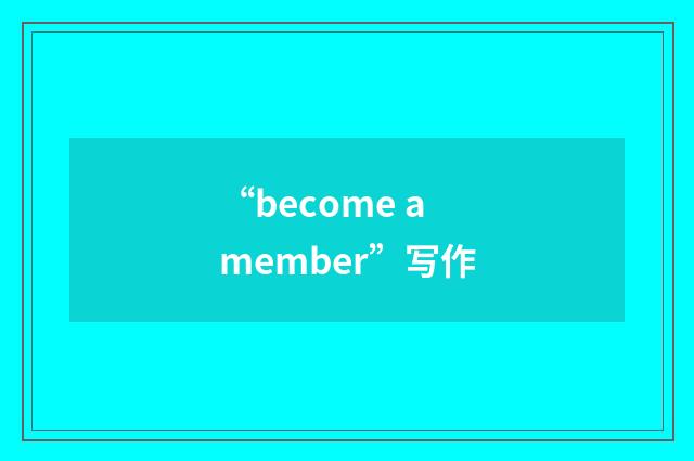 “become a member”写作