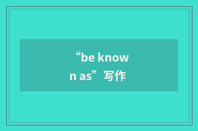 “be known as”写作