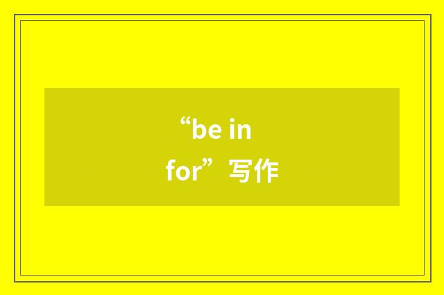 “be in for”写作