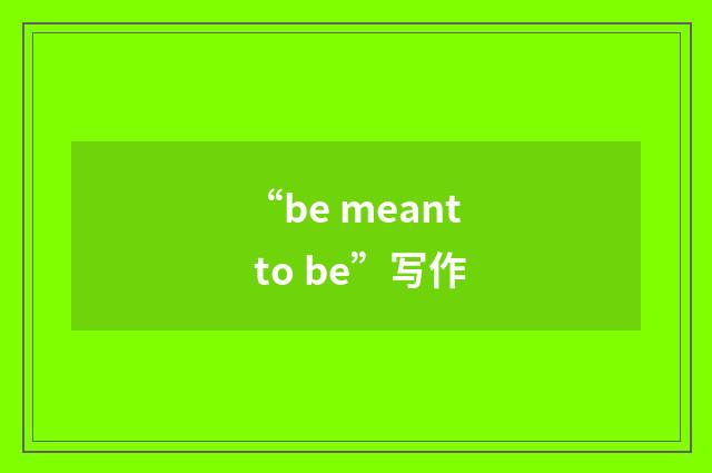 “be meant to be”写作