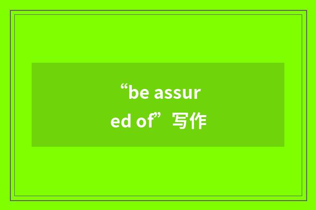 “be assured of”写作