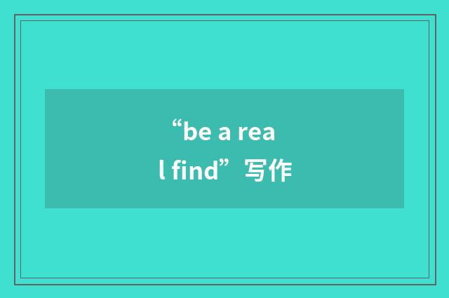 “be a real find”写作