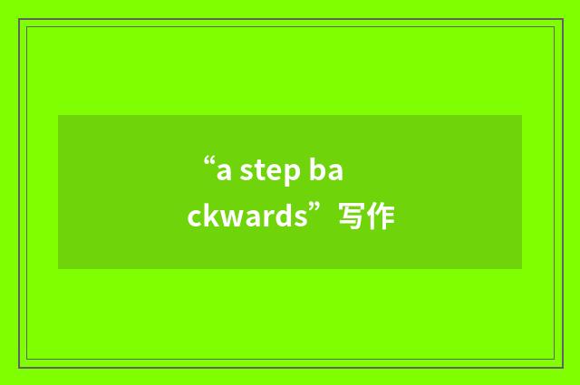 “a step backwards”写作