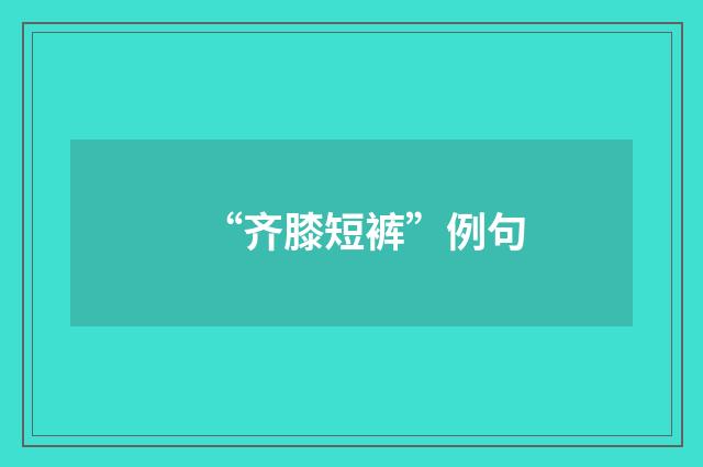 “齐膝短裤”例句