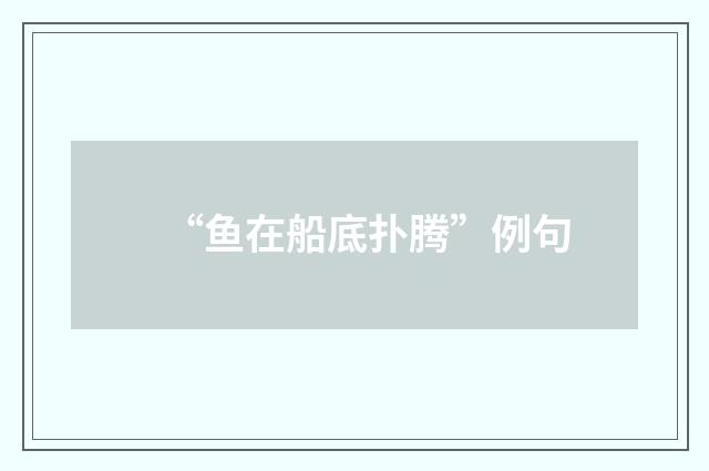 “鱼在船底扑腾”例句