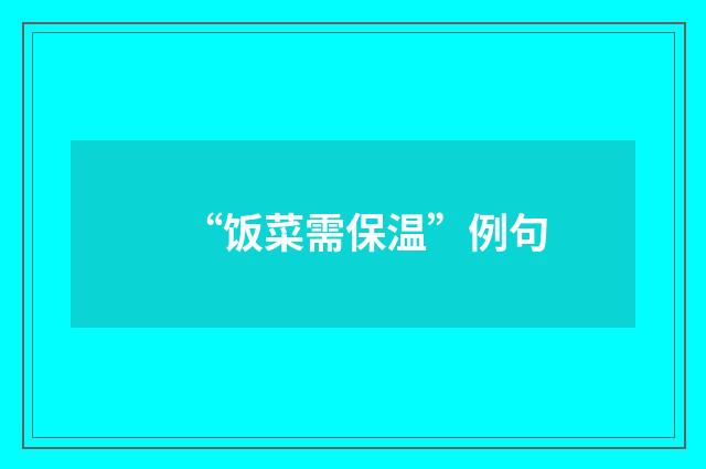 “饭菜需保温”例句